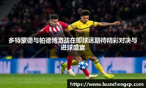 多特蒙德与帕德博激战在即球迷期待精彩对决与进球盛宴