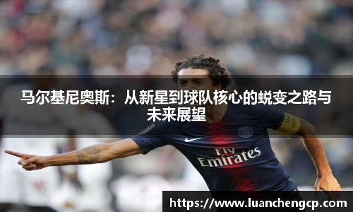 马尔基尼奥斯：从新星到球队核心的蜕变之路与未来展望