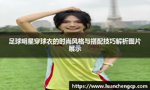 足球明星穿球衣的时尚风格与搭配技巧解析图片展示