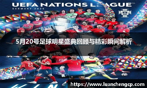5月20号足球明星盛典回顾与精彩瞬间解析